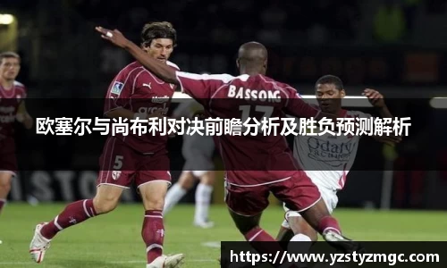 欧塞尔与尚布利对决前瞻分析及胜负预测解析